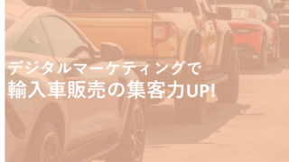 デジタルの力で輸入車の魅力を伝えて集客力UP！〜デジタルマーケティングの3つの活用ポイント〜